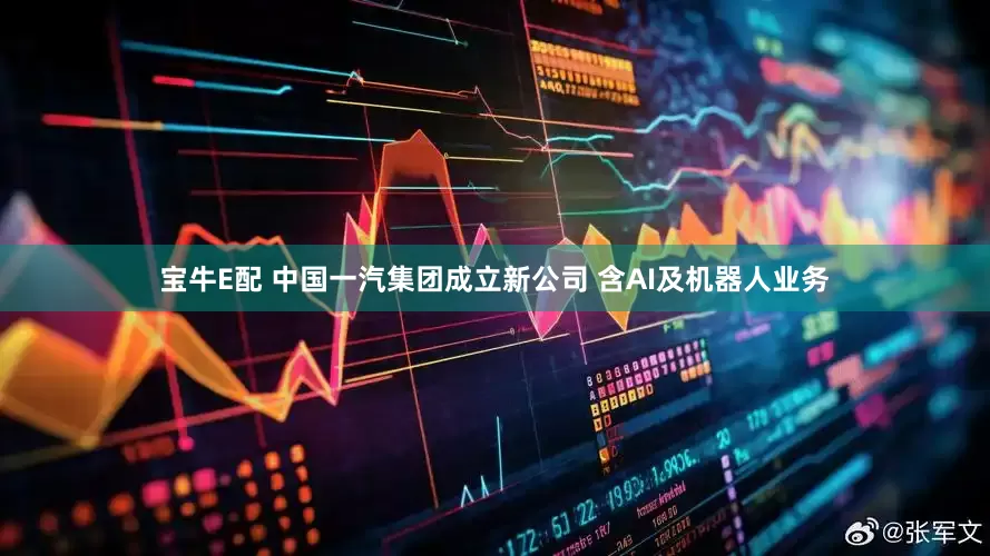 宝牛E配 中国一汽集团成立新公司 含AI及机器人业务